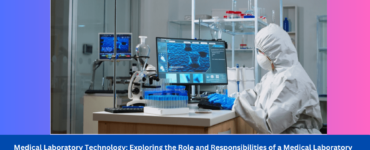 Medical Laboratory Technology: Exploring the Role & Responsibilities